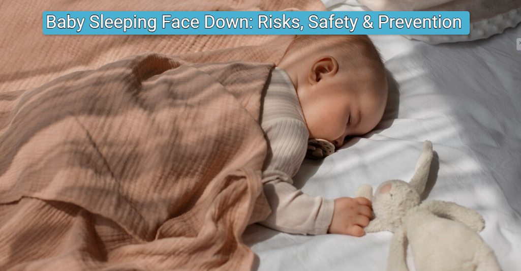 Baby Sleeping Face Down: Risks, Safety & Prevention
